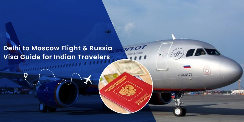 Delhi to Moscow Flights & Russia Visa Guide for Indians 2025