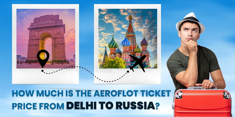 Aeroflot Ticket from Delhi to Russia Price