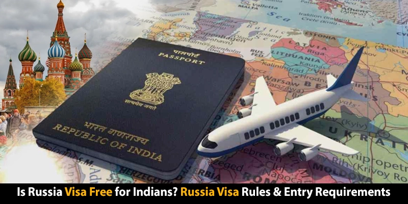 Is Russia Visa Free for Indians? Russia Visa Rules & Entry Requirements